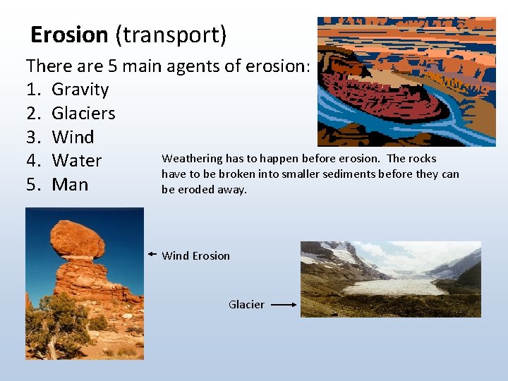 Erosion (transport) There are 5 main agents of erosion: 1. Gravity 2. Glaciers 3.