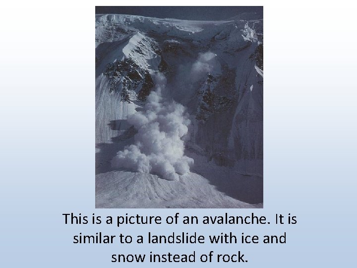 This is a picture of an avalanche. It is similar to a landslide with