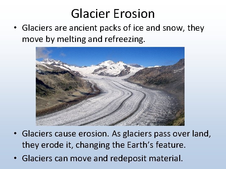 Glacier Erosion • Glaciers are ancient packs of ice and snow, they move by