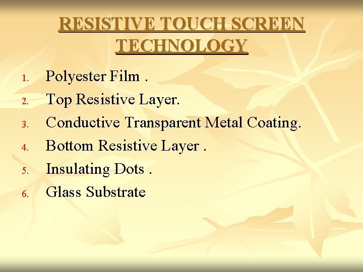RESISTIVE TOUCH SCREEN TECHNOLOGY 1. 2. 3. 4. 5. 6. Polyester Film. Top Resistive