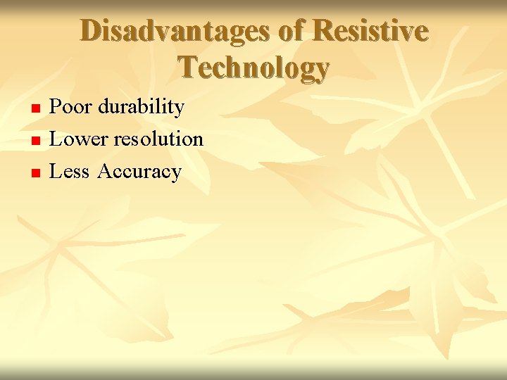 Disadvantages of Resistive Technology n n n Poor durability Lower resolution Less Accuracy 