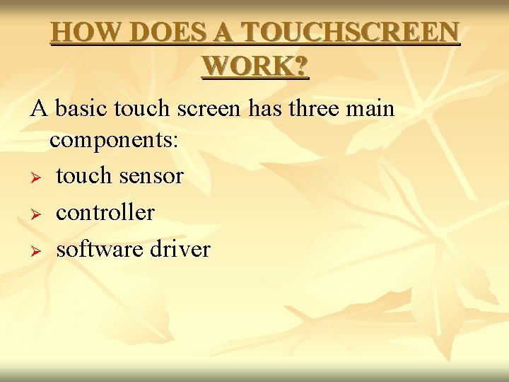 HOW DOES A TOUCHSCREEN WORK? A basic touch screen has three main components: Ø