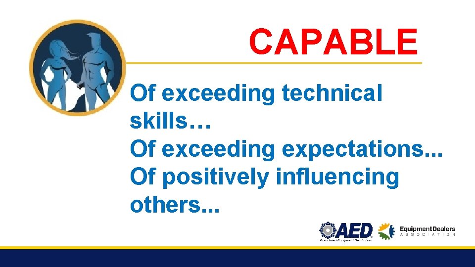 CAPABLE Of exceeding technical skills… Of exceeding expectations. . . Of positively influencing others.