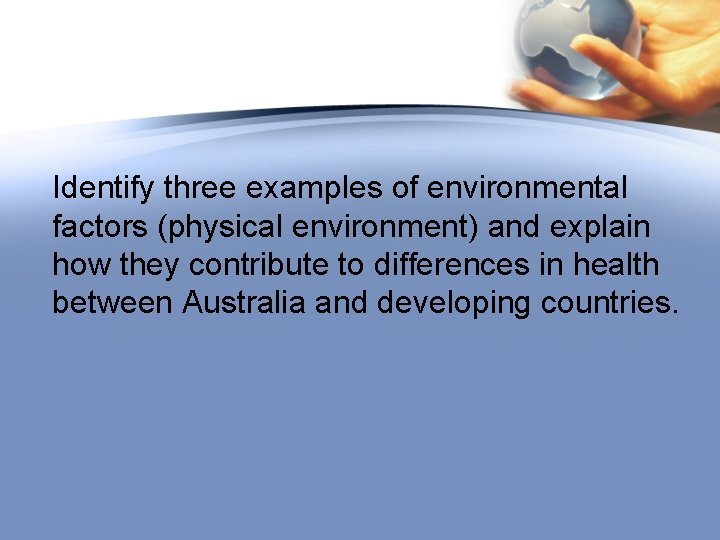 Identify three examples of environmental factors (physical environment) and explain how they contribute to