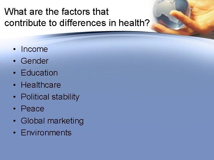 What are the factors that contribute to differences in health? • • Income Gender