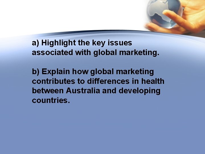 a) Highlight the key issues associated with global marketing. b) Explain how global marketing