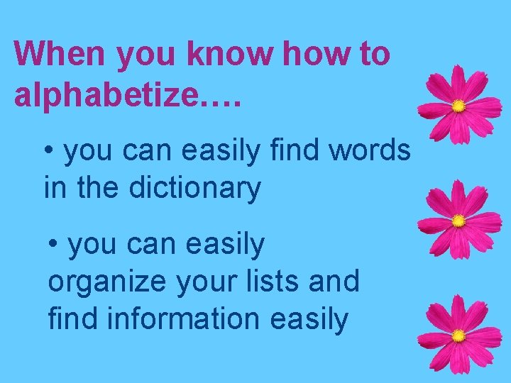 When you know how to alphabetize…. • you can easily find words in the