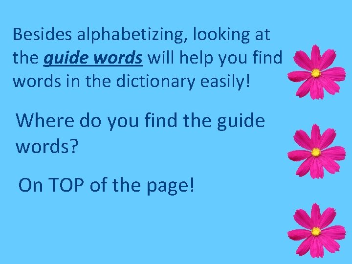 Besides alphabetizing, looking at the guide words will help you find words in the