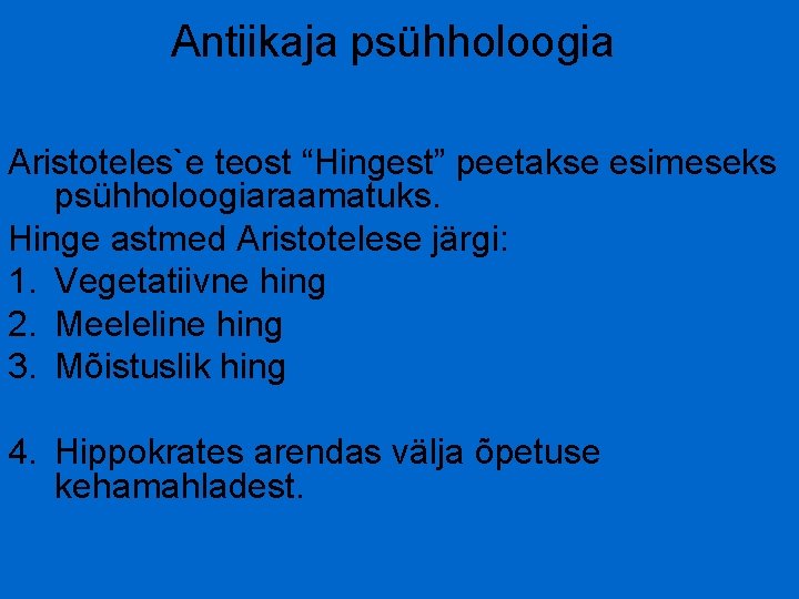 Antiikaja psühholoogia Aristoteles`e teost “Hingest” peetakse esimeseks psühholoogiaraamatuks. Hinge astmed Aristotelese järgi: 1. Vegetatiivne