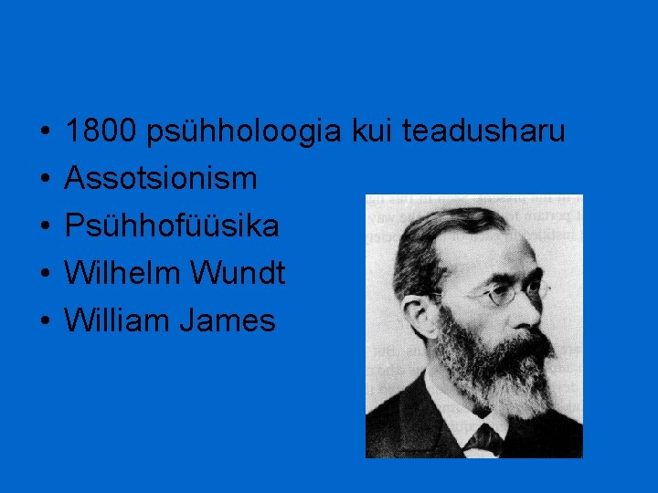  • • • 1800 psühholoogia kui teadusharu Assotsionism Psühhofüüsika Wilhelm Wundt William James