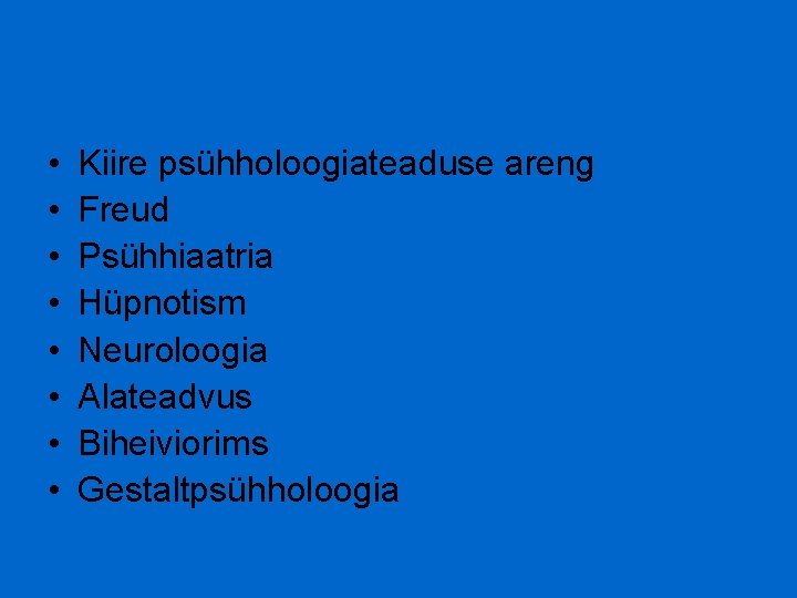  • • Kiire psühholoogiateaduse areng Freud Psühhiaatria Hüpnotism Neuroloogia Alateadvus Biheiviorims Gestaltpsühholoogia 