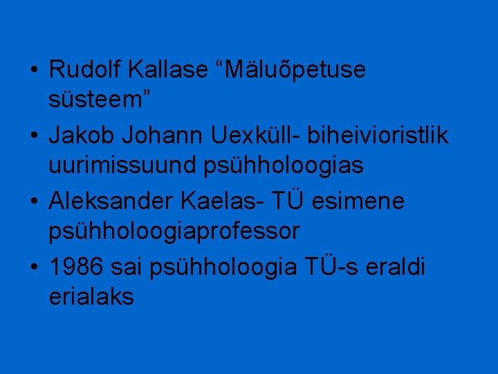  • Rudolf Kallase “Mäluõpetuse süsteem” • Jakob Johann Uexküll- biheivioristlik uurimissuund psühholoogias •