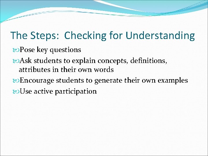 The Steps: Checking for Understanding Pose key questions Ask students to explain concepts, definitions,