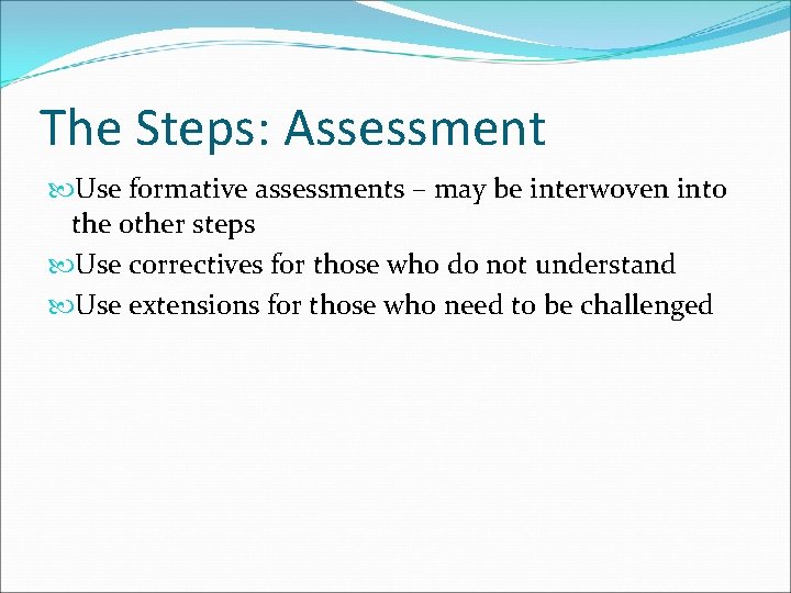 The Steps: Assessment Use formative assessments – may be interwoven into the other steps