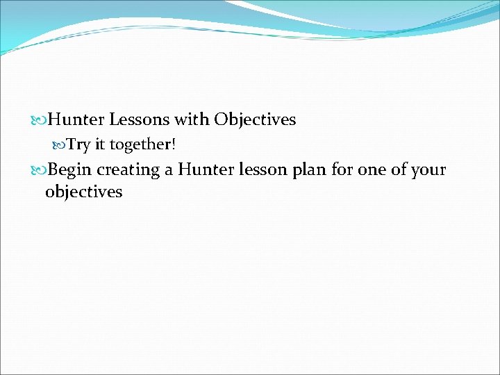  Hunter Lessons with Objectives Try it together! Begin creating a Hunter lesson plan