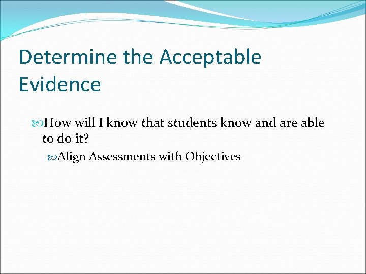 Determine the Acceptable Evidence How will I know that students know and are able