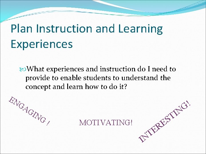 Plan Instruction and Learning Experiences What experiences and instruction do I need to provide