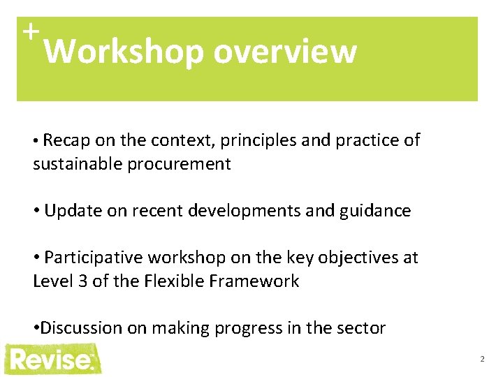 + Workshop overview • Recap on the context, principles and practice of sustainable procurement