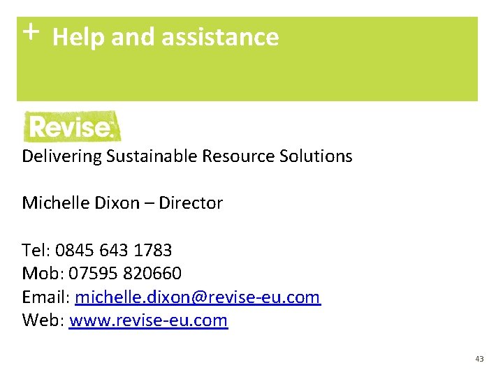 + Help and assistance Delivering Sustainable Resource Solutions Michelle Dixon – Director Tel: 0845
