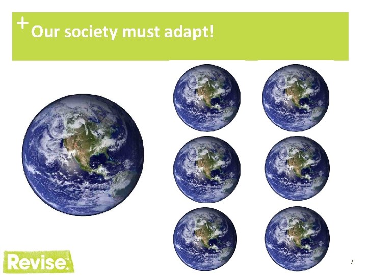 + Our society must adapt! 7 