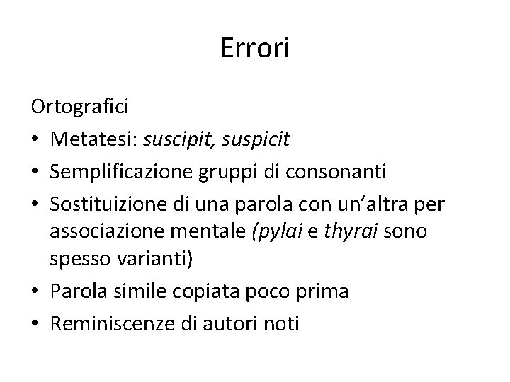 Errori Ortografici • Metatesi: suscipit, suspicit • Semplificazione gruppi di consonanti • Sostituizione di