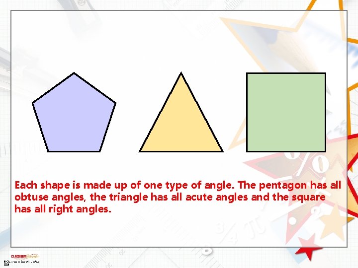 Each shape is made up of one type of angle. The pentagon has all