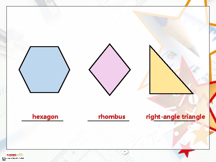 hexagon _____ © Classroom Secrets Limited 2018 rhombus __________ right-angle triangle 