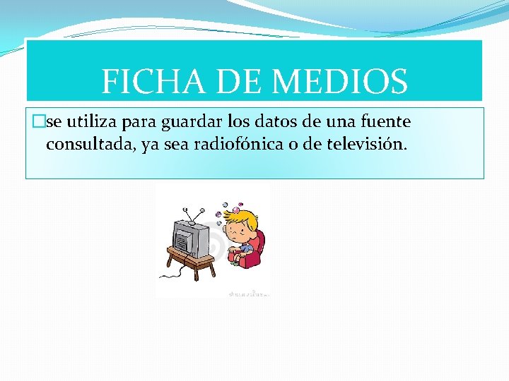 FICHA DE MEDIOS �se utiliza para guardar los datos de una fuente consultada, ya