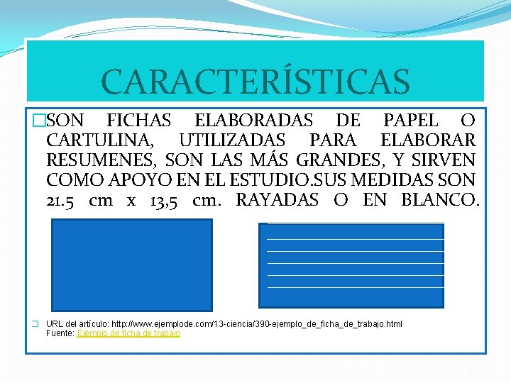 CARACTERÍSTICAS �SON FICHAS ELABORADAS DE PAPEL O CARTULINA, UTILIZADAS PARA ELABORAR RESUMENES, SON LAS