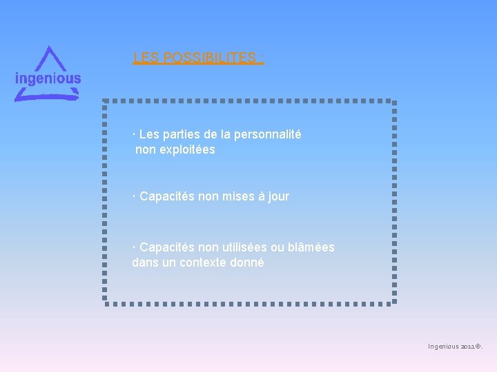 LES POSSIBILITES : Les parties de la personnalité non exploitées Capacités non mises à