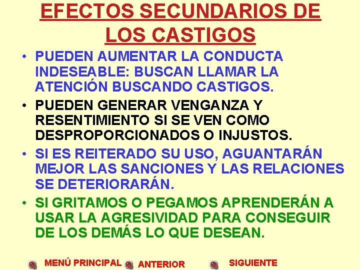 EFECTOS SECUNDARIOS DE LOS CASTIGOS • PUEDEN AUMENTAR LA CONDUCTA INDESEABLE: BUSCAN LLAMAR LA