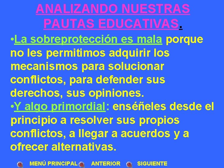 ANALIZANDO NUESTRAS PAUTAS EDUCATIVAS. • La sobreprotección es mala porque no les permitimos adquirir