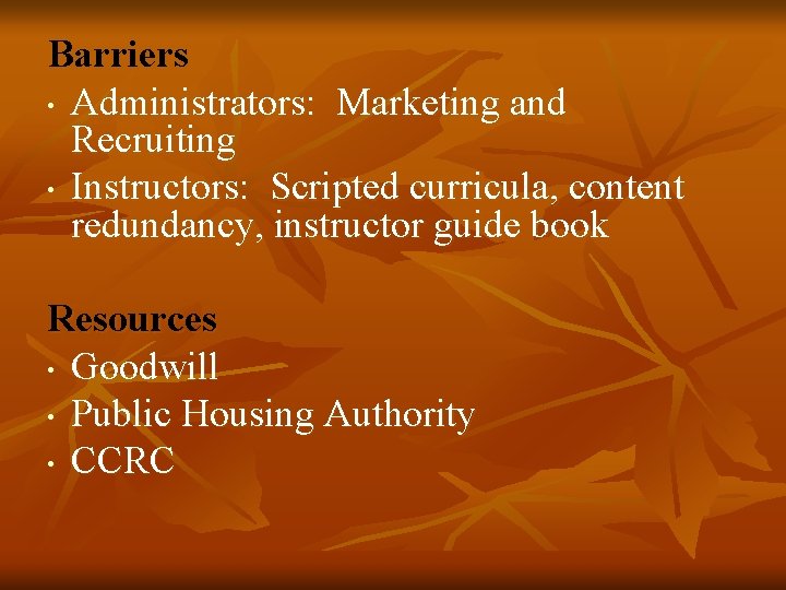 Barriers • Administrators: Marketing and Recruiting • Instructors: Scripted curricula, content redundancy, instructor guide