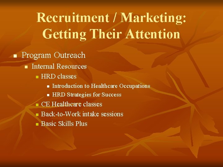 Recruitment / Marketing: Getting Their Attention n Program Outreach n Internal Resources n HRD