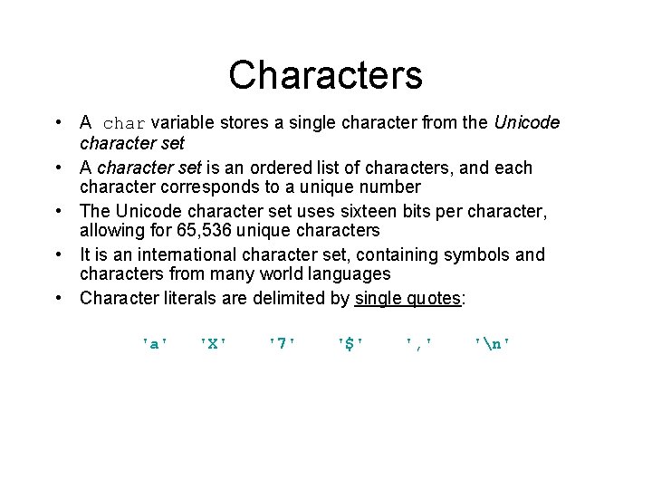 Characters • A char variable stores a single character from the Unicode character set