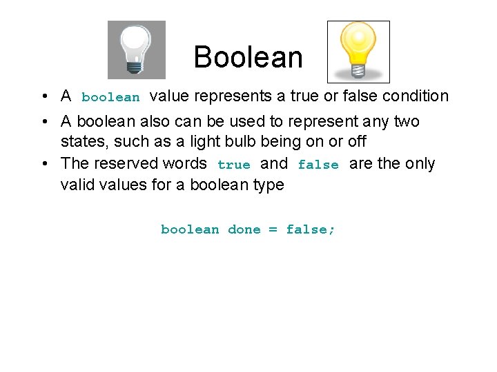 Boolean • A boolean value represents a true or false condition • A boolean