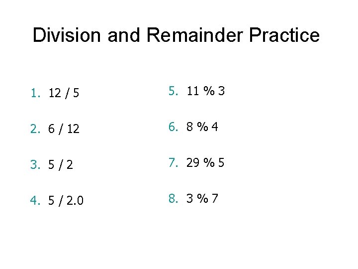 Division and Remainder Practice 1. 12 / 5 5. 11 % 3 2. 6