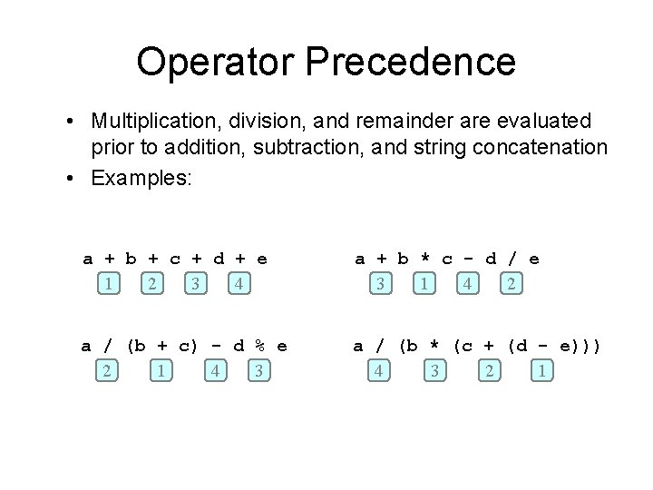 Operator Precedence • Multiplication, division, and remainder are evaluated prior to addition, subtraction, and