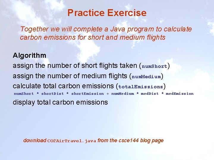 Practice Exercise Together we will complete a Java program to calculate carbon emissions for