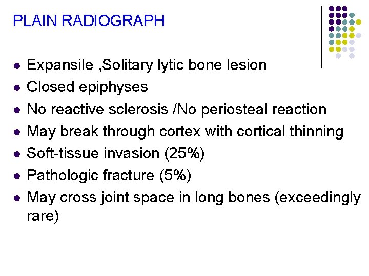PLAIN RADIOGRAPH l l l l Expansile , Solitary lytic bone lesion Closed epiphyses