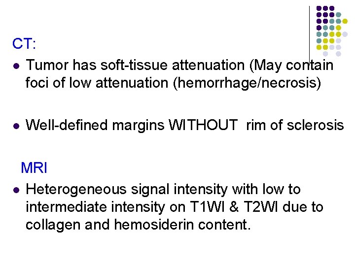 CT: l Tumor has soft-tissue attenuation (May contain foci of low attenuation (hemorrhage/necrosis) l