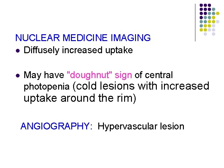 NUCLEAR MEDICINE IMAGING l Diffusely increased uptake l May have "doughnut" sign of central