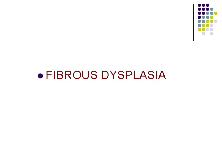 l FIBROUS DYSPLASIA 