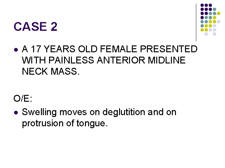 CASE 2 l A 17 YEARS OLD FEMALE PRESENTED WITH PAINLESS ANTERIOR MIDLINE NECK