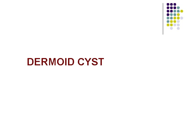 DERMOID CYST 
