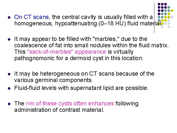 l On CT scans, the central cavity is usually filled with a homogeneous, hypoattenuating