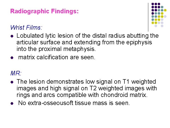 Radiographic Findings: Wrist Films: l Lobulated lytic lesion of the distal radius abutting the