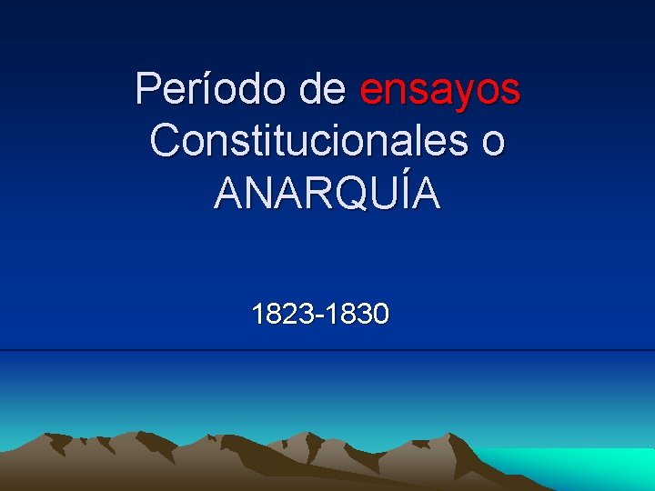 Período de ensayos Constitucionales o ANARQUÍA 1823 -1830 