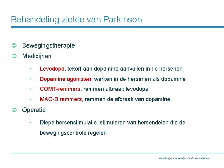 Behandeling ziekte van Parkinson Ü Bewegingstherapie Ü Medicijnen • Levodopa, tekort aan dopamine aanvullen