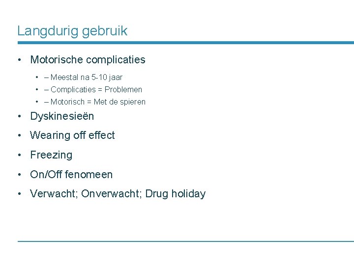 Langdurig gebruik • Motorische complicaties • – Meestal na 5 -10 jaar • –